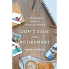 Don't Save for Retirement: A Millennial's Guide to Financial Freedom - Paperback
