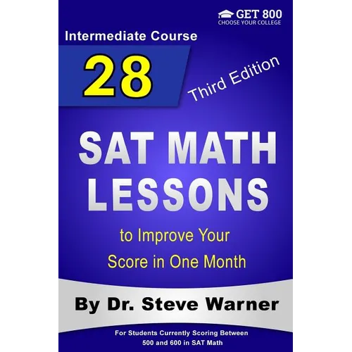 28 SAT Math Lessons to Improve Your Score in One Month - Intermediate Course: For Students Currently Scoring Between 500 and 600 in SAT Math - Paperback