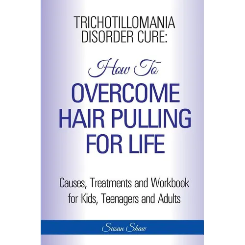 Trichotillomania Disorder Cure: How To Stop Hair Pulling For Life - Paperback