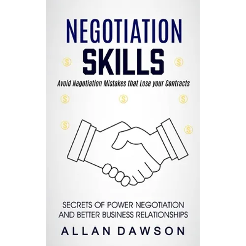 Negotiation Skills: Avoid Negotiation Mistakes That Lose Your Contracts (Secrets Of Power Negotiation And Better Business Relationships) - Paperback