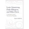 Louis Armstrong, Duke Ellington, and Miles Davis: A Twentieth-Century Transnational Biography - Paperback