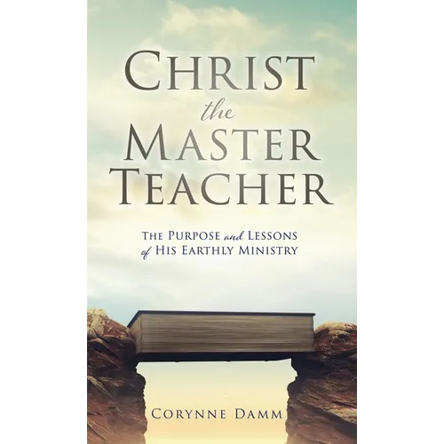 Christ the Master Teacher: The Purpose and Lessons of His Earthly Ministry - Hardcover