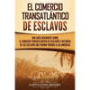 El Comercio Transatlántico de Esclavos: Una Guía Fascinante Sobre el Comercio Transatlántico de Esclavos e Historias de los Esclavos que Fueron Traído - Paperback