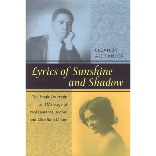 Lyrics of Sunshine and Shadow: The Tragic Courtship and Marriage of Paul Laurence Dunbar and Alice Ruth Moore - Hardcover