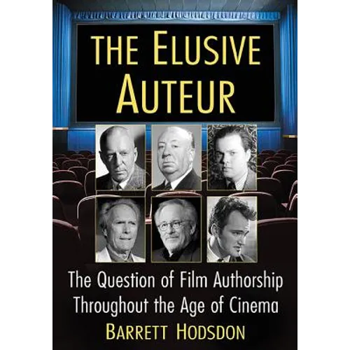 The Elusive Auteur: The Question of Film Authorship Throughout the Age of Cinema - Paperback