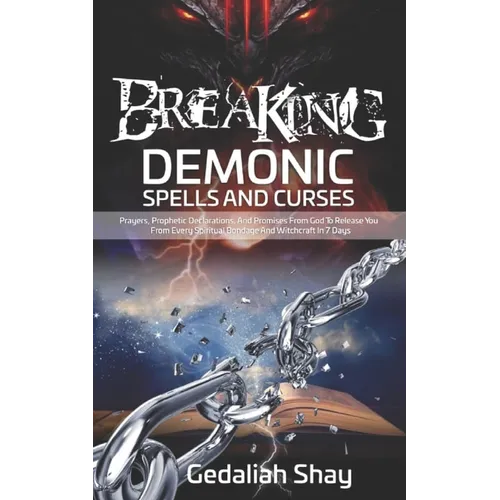 Breaking Demonic Spells and Curses: Prayers, Prophetic Declarations, And Promises from God to Release You from Every Spiritual Bondage and Witchcraft - Paperback