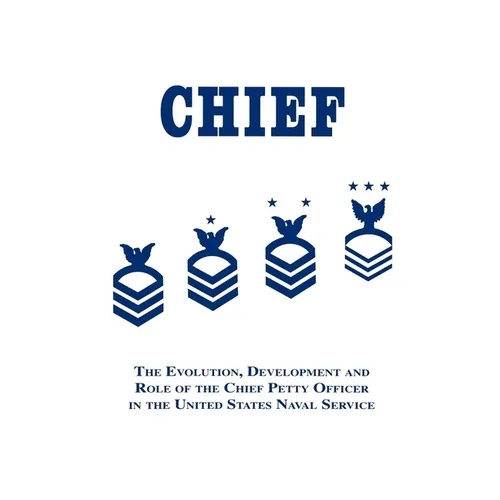 Chief: The Evolution, Development and Role of the Chief Petty Officer in the United States Naval Service - Hardcover