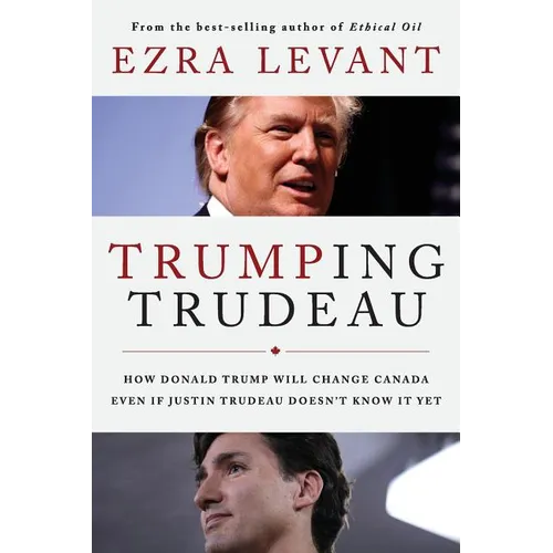 Trumping Trudeau: How Donald Trump will change Canada even if Justin Trudeau doesn't know it yet - Paperback
