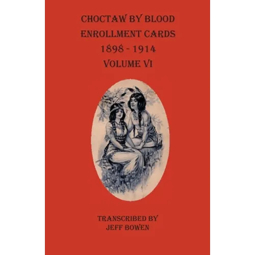 Choctaw By Blood Enrollment Cards 1898-1914 Volume VI - Paperback
