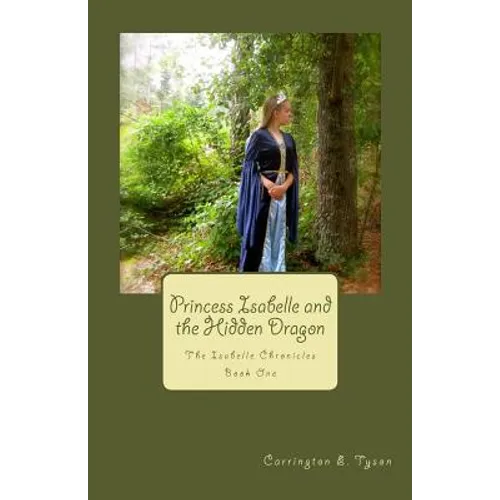 Princess Isabelle and the Hidden Dragon: The Isabelle Chronicles Book One - Paperback