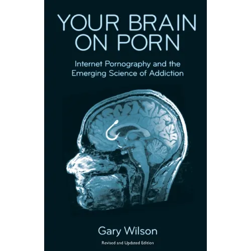 Your Brain on Porn: Internet Pornography and the Emerging Science of Addiction - Paperback