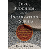 Jung, Buddhism, and the Incarnation of Sophia: Unpublished Writings from the Philosopher of the Soul - Paperback