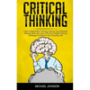 Critical Thinking: Learn Independent Thinking, Improve Your Decision Making Skills and Learn Effective Problem Solving Strategies to Impr - Paperback