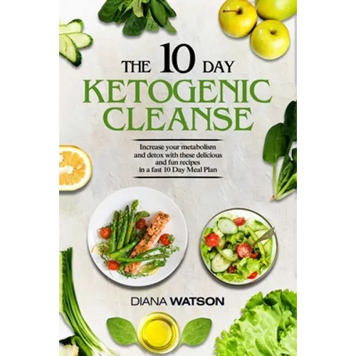 Keto Recipes and Meal Plans For Beginners - The 10 Day Ketogenic Cleanse: Increase Your Metabolism And Detox With These Delicious And Fun Recipes In A - Paperback