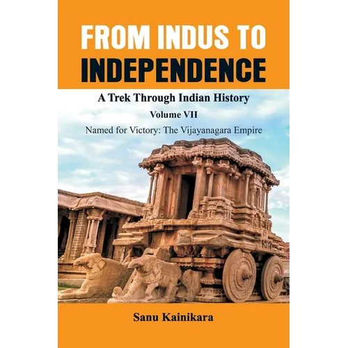 From Indus to Independence - A Trek Through Indian History: Vol VII Named for Victory: The Vijayanagar Empire - Paperback