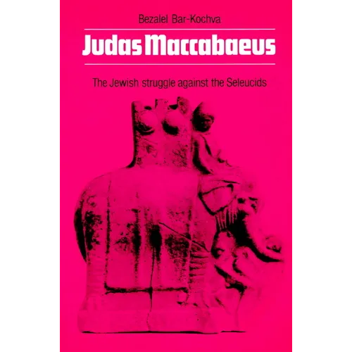 Judas Maccabaeus: The Jewish Struggle Against the Seleucids - Paperback