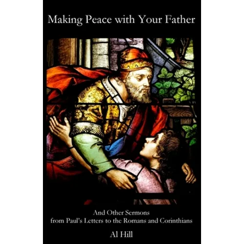 Making Peace with Your Father: And Other Sermons from Paul's Letters to the Romans and Corinthians - Paperback