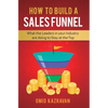 How to Build a Sales Funnel: What the Leaders in Your Industry Are Doing To Stay At the Top - Hardcover