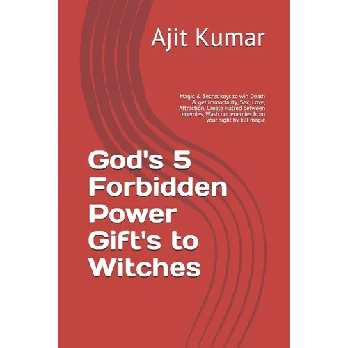 God's 5 Forbidden Power Gift's to Witches: Magic & Secret keys to win Death & get immortality, Sex, Love, Attraction, Create Hatred between enemies, W - Paperback