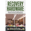 Recovery Hardware: A Nuts and Bolts Story About Building a Business, Restoring a Community, and Renovating Lives - Paperback