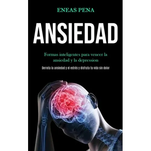 Ansiedad: Formas inteligentes para vencer la ansiedad y la depression (Derrota la ansiedad y el estrés y disfruta tu vida sin dolor) - Paperback