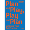 Plan and Play, Play and Plan: Defining Your Art Practice - Paperback