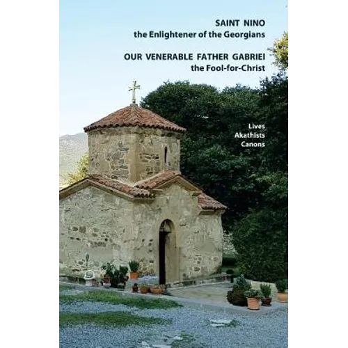 Saint Nino the Enlightener of the Georgians Our Venerable Father Gabriel the Fool-for-Christ Lives, Akathists and Canons - Paperback