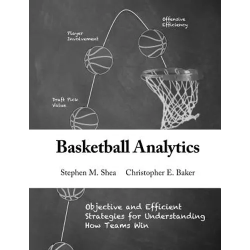 Basketball Analytics: Objective and Efficient Strategies for Understanding How Teams Win - Paperback