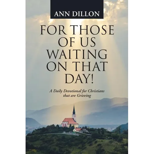 For Those of Us Waiting On That Day!: A Daily Devotional for Christians that are Grieving - Paperback