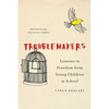 Troublemakers: Lessons in Freedom from Young Children at School - Hardcover