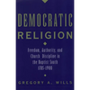Democratic Religion: Freedom, Authority, and Church Discipline in the Baptist South, 1785-1900 - Paperback