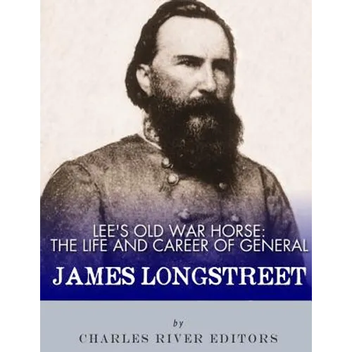 Lee's Old War Horse: The Life and Career of General James Longstreet - Paperback