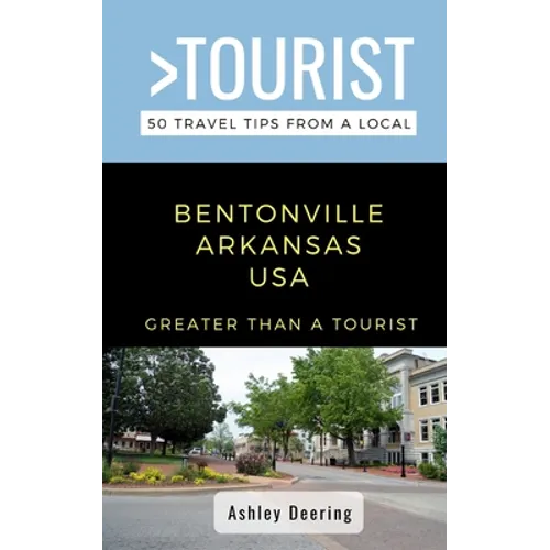 Greater Than a Tourist- Bentonville Arkansas USA: 50 Travel Tips from a Local - Paperback