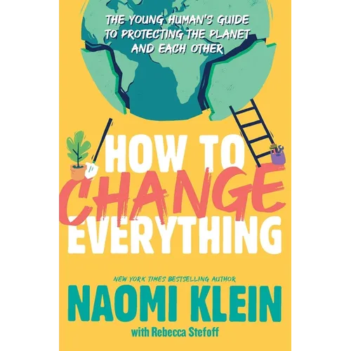 How to Change Everything: The Young Human's Guide to Protecting the Planet and Each Other - Paperback