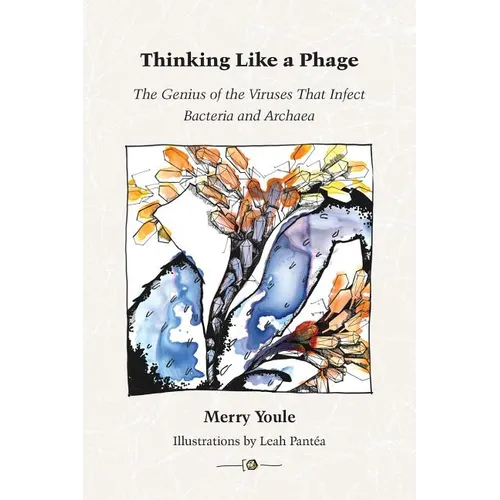 Thinking Like a Phage: The Genius of the Viruses That Infect Bacteria and Archaea - Paperback