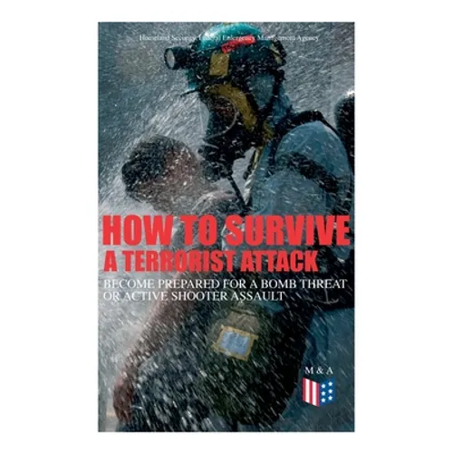 How to Survive a Terrorist Attack - Become Prepared for a Bomb Threat or Active Shooter Assault: Save Yourself and the Lives of Others - Learn How to - Paperback