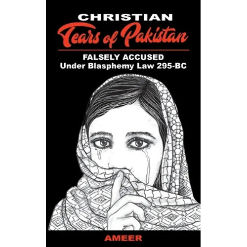 Christian Tears of Pakistan: FALSELY ACCUSED Under Blasphemy Law 295-BC - Paperback