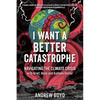 I Want a Better Catastrophe: Navigating the Climate Crisis with Grief, Hope, and Gallows Humor - Paperback