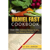 Daniel Fast Cookbook: Over 300+ Delicious Recipes To Help Your Biblical Daniel Fast - Paperback