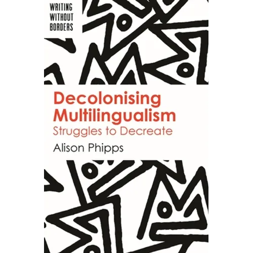 Decolonising Multilingualism: Struggles to Decreate - Paperback