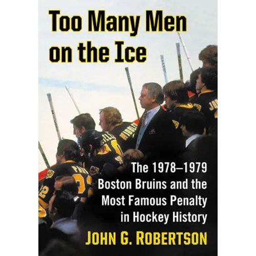 Too Many Men on the Ice: The 1978-1979 Boston Bruins and the Most Famous Penalty in Hockey History - Paperback