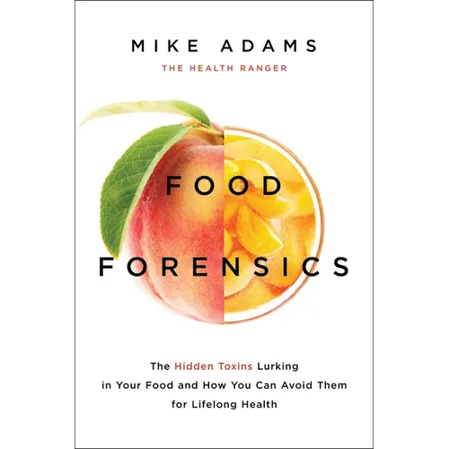 Food Forensics: The Hidden Toxins Lurking in Your Food and How You Can Avoid Them for Lifelong Health - Paperback