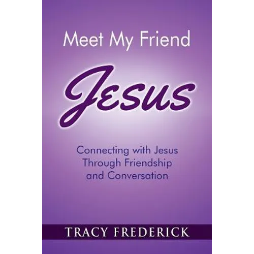 Meet My Friend Jesus: Connecting with Jesus Through Friendship and Conversation - Paperback
