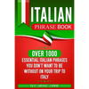 Italian Phrase Book: Over 1000 Essential Italian Phrases You Don't Want to Be Without on Your Trip to Italy - Paperback