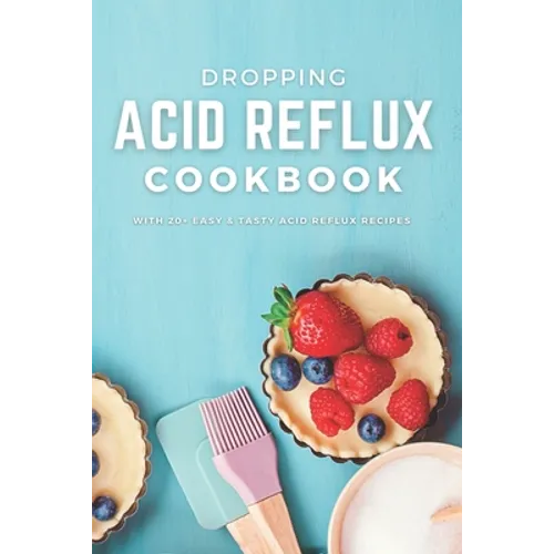 Dropping Acid Reflux Cookbook: with 20+ easy and tasty acid reflux recipes - Paperback