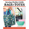 Sewing Perfect Little Bags and Totes: Fine-Tuning Essential Techniques from Cutting Out to Hardware - Paperback