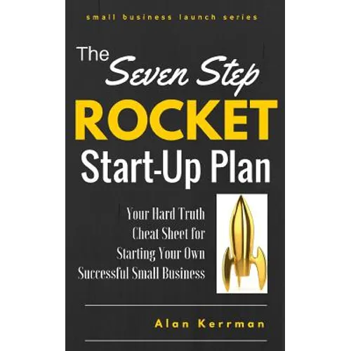 The Seven Step Rocket Start-Up Plan: Your Hard Truth Cheat Sheet for Starting Your Own Successful Small Business - Paperback
