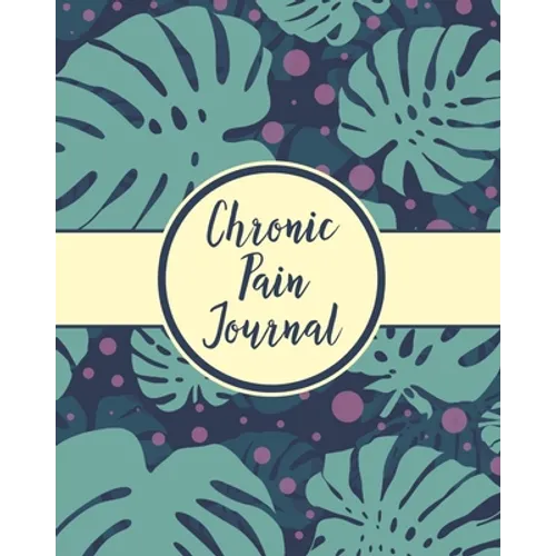 Chronic Pain Journal: Daily Tracker for Pain Management, Log Chronic Pain Symptoms, Record Doctor and Medical Treatment - Paperback