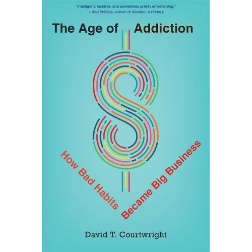 The Age of Addiction: How Bad Habits Became Big Business - Paperback