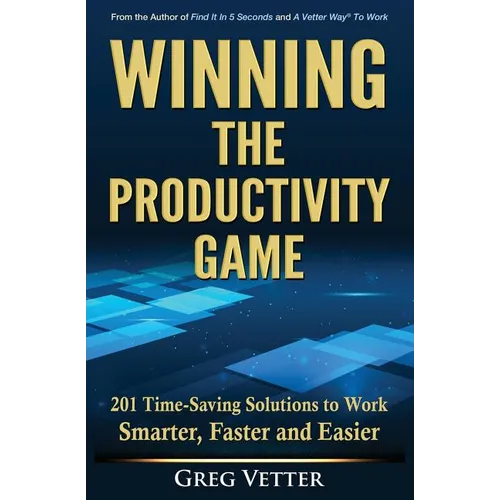 Winning the Productivity Game: 201 Time-Saving Solutions to Work Smarter, Faster and Easier - Paperback